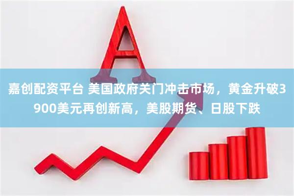 嘉创配资平台 美国政府关门冲击市场，黄金升破3900美元再创新高，美股期货、日股下跌